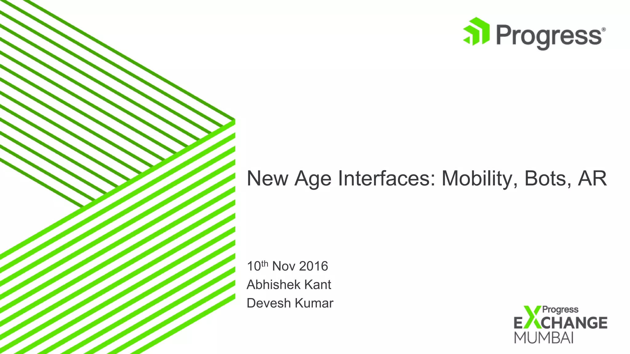 New Age Interfaces: Mobility, Bots, AR
10th Nov 2016
Abhishek Kant
Devesh Kumar
 