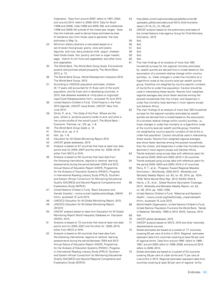 Endnotes  63
Federation. ‘Data from around 2000’ refers to 1997–2003,
and ‘around 2014’ refers to 2008–2014. Data for Brazil
(1996 and 2006), India (1998 and 2005–06), and Uzbekistan
(1996 and 2006) fall outside of the noted year ranges.  Note
that the methods used to derive these estimates by area
of residence vary from those used to generate  the total
estimates in Map 1a.
34	 Minimum dietary diversity is calculated based on a
set of seven food groups: grains, roots and tubers;
legumes  and nuts; dairy products (milk, yogurt, cheese);
flesh foods (meat, fish, poultry, and liver or organ meats);
eggs;  vitamin-A rich fruits and vegetables; and other fruits
and vegetables.
35	 The World Bank, The World Bank Group Goals: End extreme
poverty and promote shared prosperity, The World Bank,
2013, p. 13.
36	 The World Bank Group, World Development Indicators 2015,
The World Bank Group, 2015.
37	 According to UNDESA population estimates, children
(0–17 years old) accounted for 31.9 per cent of the world
population, and 34.5 per cent in developing countries, in
2010. See datasets available at <http://esa.un.org/unpd/
wpp/ Excel-Data/population.htm>, accessed 15 June 2015.
38	 United Nations Children’s Fund, ‘Child Poverty in the Post-
2015 Agenda’, UNICEF Issue Briefs, UNICEF, New York,
June 2014.
39	 Olinto, P., et al., ‘The State of the Poor: Where are the
poor, where is  extreme poverty harder to end, and what is
the current profile of the world’s poor?, The World Bank –
Economic  Premise, no. 125, pp. 1–8.
40	 The World Bank Group Goals, p. 14.
41	 Olinto, et al., pp. 2–3.
42	 Ibid., pp. 1–8.
43	 Education for All Global Monitoring Report 2015.
44	 UNICEF global databases, 2015.
45	 Analysis is based on 67 countries that have at least two data
points (one for 2000–2007 and the other for  2008–2014)
either from MICS or DHS.
46	 Analysis is based on 94 countries that have data from
the following international, regional or national  learning
assessments during the period between 2004 and 2012:
Annual Status of Education Report (ASER), Programme
for the Analysis of Education Systems (PASEC), Progress
in International Reading Literacy Study (PIRLS), Southern
and Eastern African Consortium for Monitoring Educational
Quality (SACMEQ) and Second Regional Comparative and
Explanatory Study (SERCE).
47	 United Nations Children’s Fund, ‘Basic Education and
Gender Equality’, <www.unicef.org/education/bege_70640.
html>, accessed 15 June 2015.
48	 UNESCO Education for All Global Monitoring Report, 2015.
49	 UNESCO Education for All Global Monitoring Report,
2013/14.
50	 UNICEF analysis based on data from Education for All Global
Monitoring Report World Inequality Database on  Education
(WIDE), 2015.
51	 Analysis is based on 73 countries that have at least two data
points (one for 2000–2007 and the other for  2008–2014)
either from MICS or DHS.
52	 Analysis is based on 94 countries that have data from
the following international, regional or national  learning
assessments during the period between 2004 and 2012:
Annual Status of Education Report (ASER), Programme
for the Analysis of Education Systems (PASEC), Progress
in International Reading Literacy Study (PIRLS), Southern
and Eastern African Consortium for Monitoring Educational
Quality (SACMEQ) and Second Regional Comparative and
Explanatory Study (SERCE).
53	 http://data.unicef.org/corecode/uploads/document6/
uploaded_pdfs/corecode/unicef-2013-child-mortality-
report-LR-10_31_14_195.pdf
54	 UNICEF analysis based on the preliminary estimates of
the United Nations Inter-agency Group for Child Mortality
Estimation, 2015.
55	 Ibid.
56	 Ibid.
57	 Ibid.
58	 Ibid.
59	 Ibid.
60	 Ibid.
61	 The main findings of an analysis of more than 280
household surveys for the regional mortality estimates
by  wealth quintile are derived from a model based on the
assumption of a constant relative change within country
quintiles, i.e., linear changes in under-five mortality on a
logarithmic scale at the country level per wealth quintile
group, therefore not weighted by country-specific numbers
of live births or under-five population. Caution should be
used in interpreting these results. Results from weighted
regional averages also show faster declines among the
poorest households than the richest, and disparities in
under-five mortality have declined in most regions except
sub-Saharan Africa.
62	 The main findings of an analysis of more than 280 household
surveys for the regional mortality estimates by wealth
quintile are derived from a model based on the assumption
of a constant relative change within country quintiles, i.e.,
linear changes in under-five mortality on a logarithmic scale
at the country level per wealth quintile group, therefore
not weighted by country-specific numbers of live births or
under-five population. Caution should be used in interpreting
these results. Results from weighted regional averages
also show faster declines among the poorest households
than the richest, and disparities in under-five mortality have
declined in most regions except sub-Saharan Africa.
63	 Trends analyzed using survey data with reference years for
the period 2000–2004 and 2005–2010 in 34 countries.
64	 Trends analyzed using survey data with reference years for
the period 2000–2004 and 2005–2010 in 47 countries.
65	 Perry, R. T., et al., ‘Progress Toward Regional Measles
Elimination – Worldwide, 2000-2013’, Morbidity and
Mortality Weekly Report, vol. 63, no. 45, 2014, pp. 1034–
1038. Morb Mortal Wkly Rep. 2014; 63(45):1034-8.
66	 Harris, J. B., et al., ‘Global Routine Vaccination Coverage,
2013’, Morbidity and Mortality Weekly Report, vol. 63,
no. 46, 2014, pp. 1055–1058.
67	 United Nations Children’s Fund, ‘Maternal and Newborn
Health’, <www.unicef.org/health/index_maternalhealth.
html>, accessed 15 June 2015.
68	 World Health Organization, United Nations Children’s Fund,
United Nations Population Fund and the World Bank, Trends
in Maternal  Mortality: 1990 to 2013, WHO, Geneva, 2014.
69	 Ibid.
70	 UNICEF global databases, 2015.
71	 UNICEF analysis based on MICS, DHS and other nationally
representative sources.
72	 Global estimates are based on a subset of 111 countries,
covering 62 per cent of births in 2014. Regional  estimates
represent data from countries covering at least 50 per cent
of regional births. Data from around 1990  refers to 1986–
1997, around 2000 refers to 1998–2006, and around 2014
refers to 2008–2014.
73	 Global estimates are based on a subset of 54 countries
covering 59 per cent of urban births and 77 per cent of
rural births in 2014. Regional estimates represent data from
countries covering at least 50 per cent of regional  births.
 