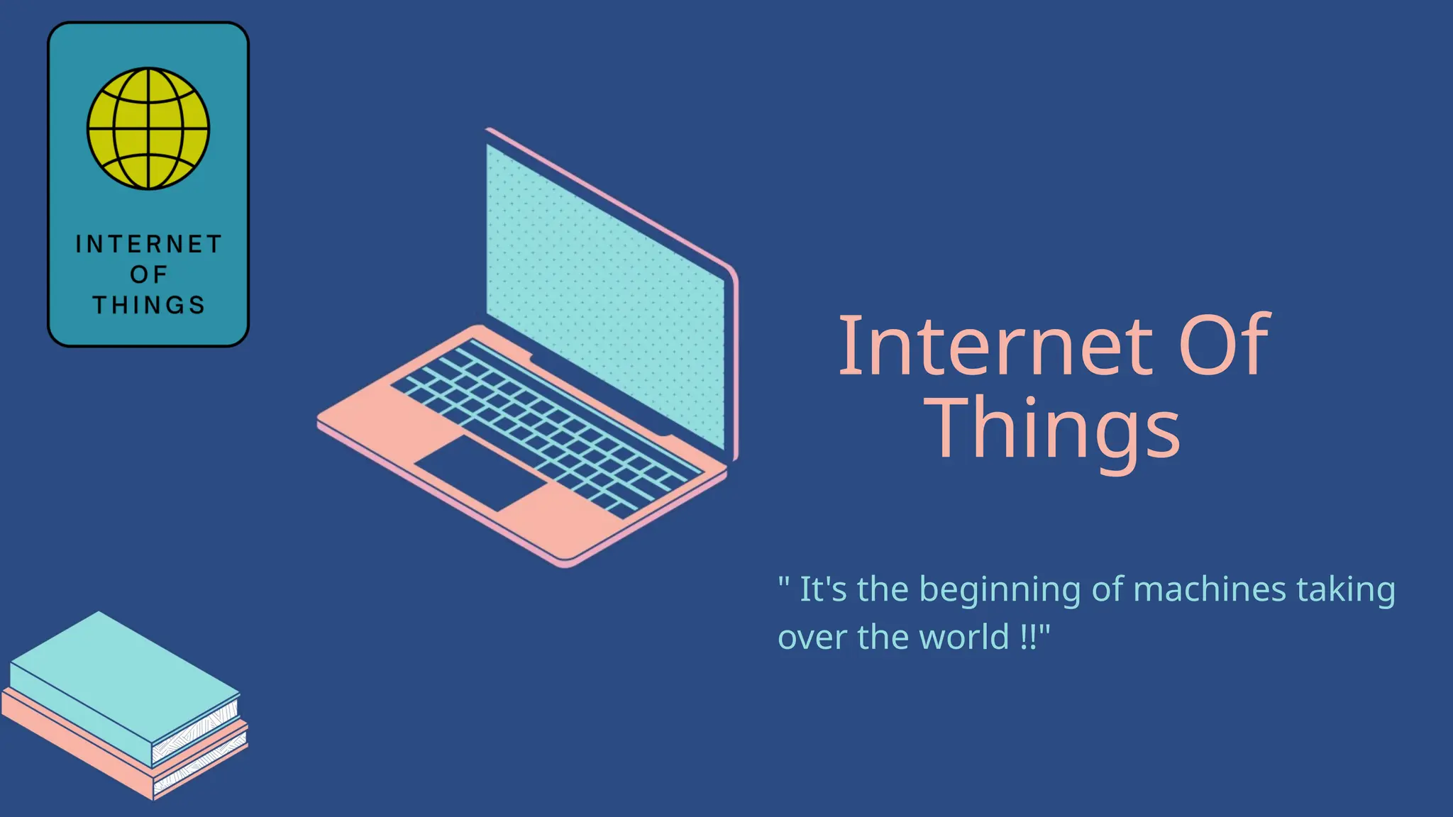 Internet Of
Things
" It's the beginning of machines taking
over the world !!"
 