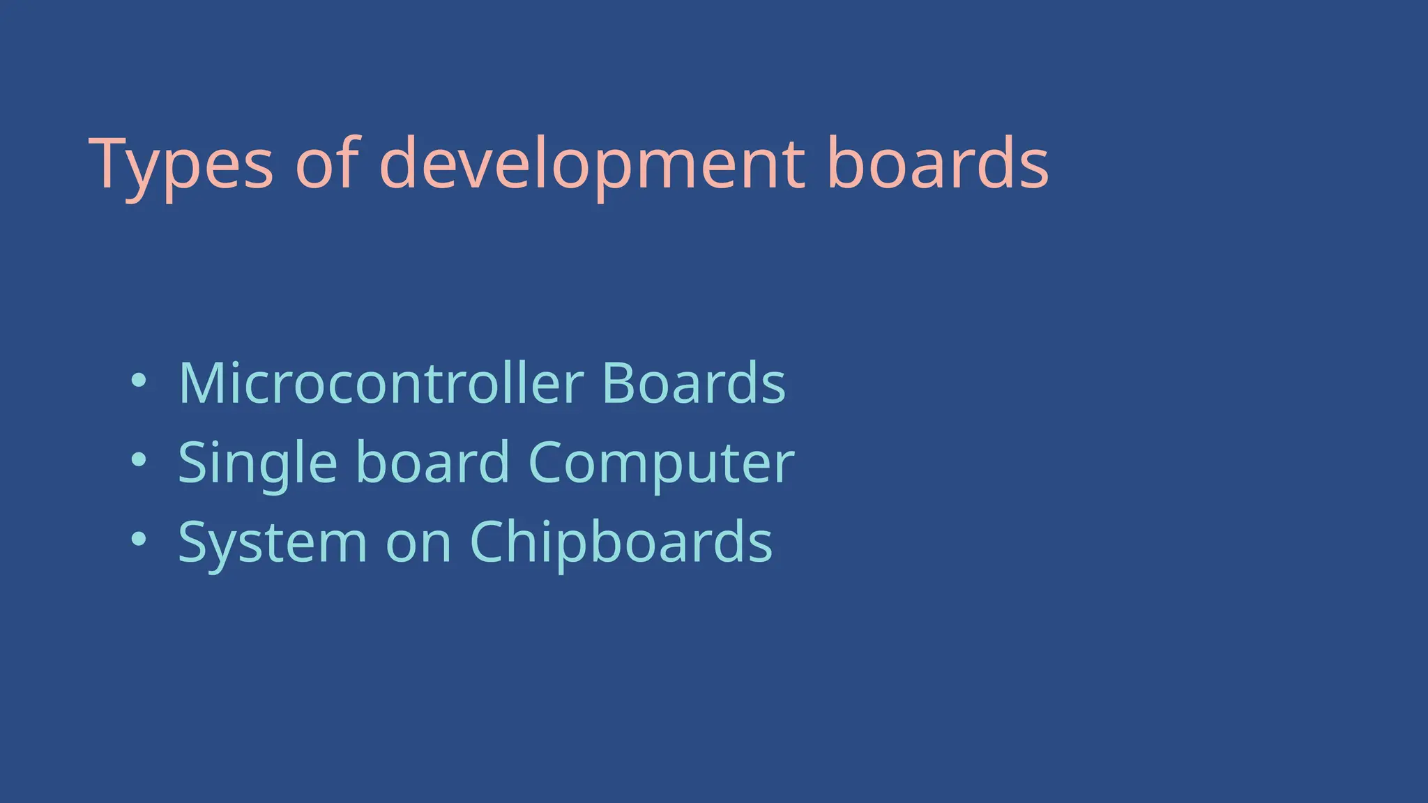 Types of development boards
• Microcontroller Boards
• Single board Computer
• System on Chipboards
 