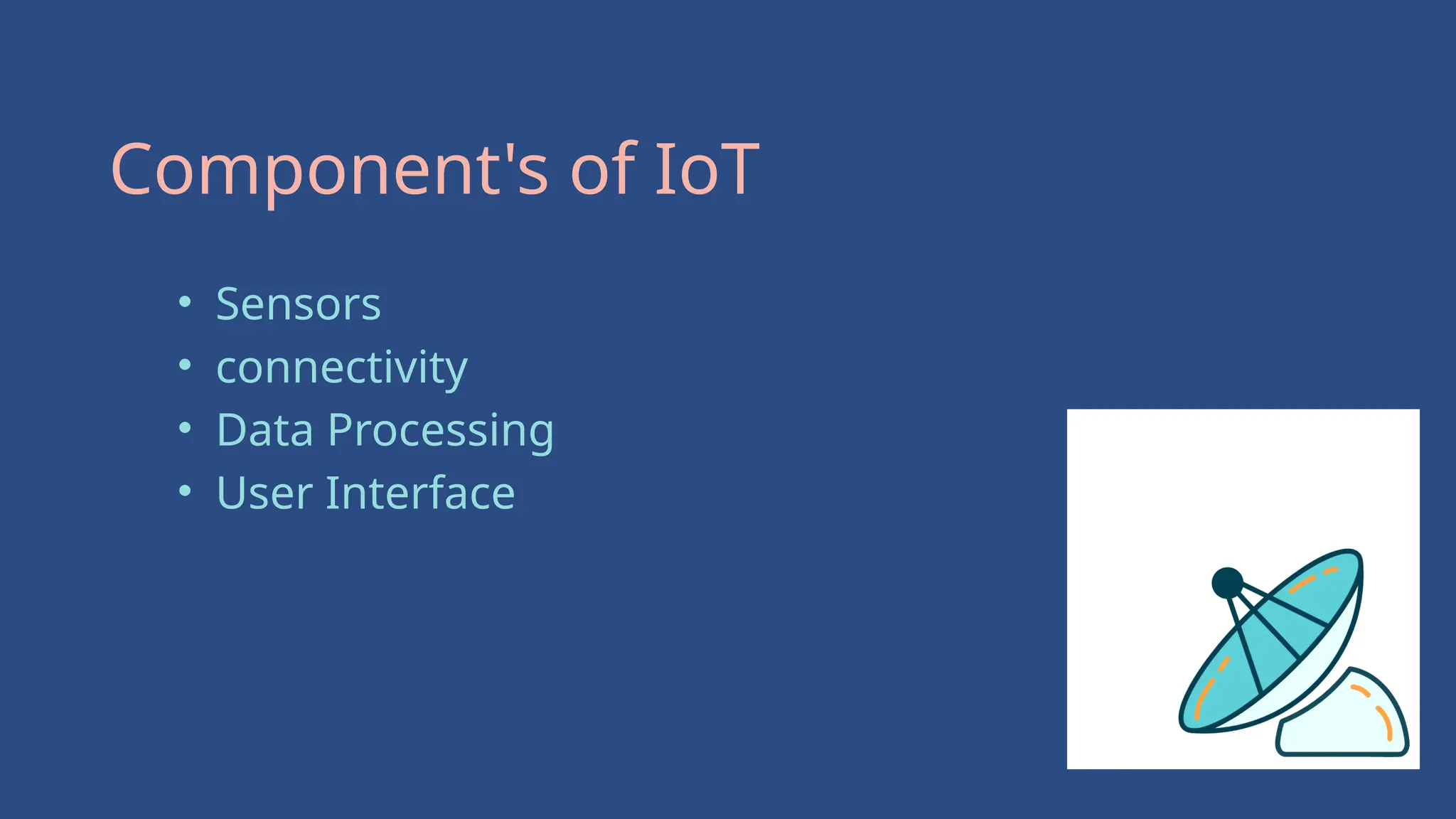 Component's of IoT
• Sensors
• connectivity
• Data Processing
• User Interface
 