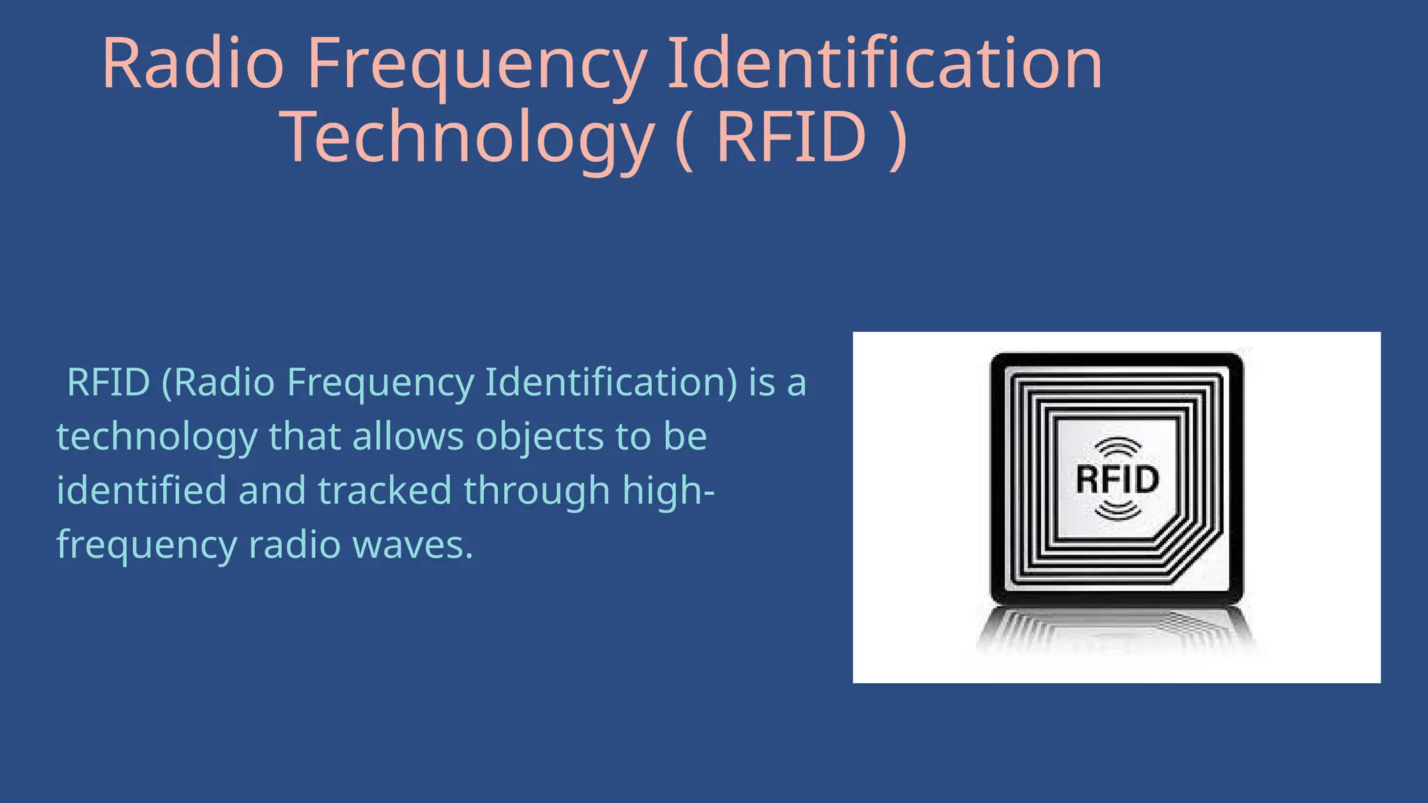 Radio Frequency Identification
Technology ( RFID )
RFID (Radio Frequency Identification) is a
technology that allows objects to be
identified and tracked through high-
frequency radio waves.
 
