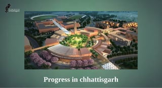 Progress in chhattisgarh
 