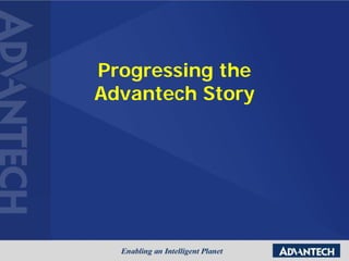 Progressing the
Advantech Story
 