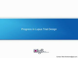 Progress in Lupus Trial Design
Contact: Mark.Abrahams@ig-b.com
 