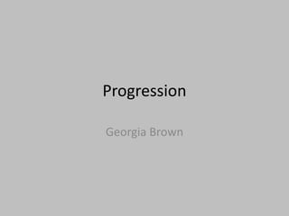Progression
Georgia Brown
 