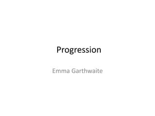 Progression
Emma Garthwaite
 