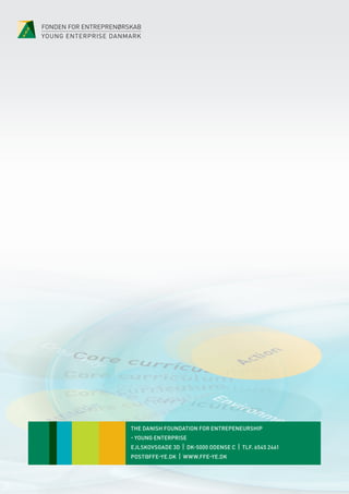THE DANISH FOUNDATION FOR ENTREPENEURSHIP
- YOUNG ENTERPRISE
EJLSKOVSGADE 3D
POST@FFE-YE.DK

| DK-5000 ODENSE C | TLF. 6545 2461

| WWW.FFE-YE.DK

 