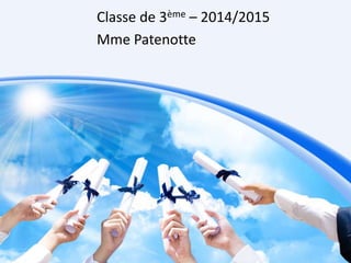 Classe de 3ème – 2014/2015 
Mme Patenotte 
 