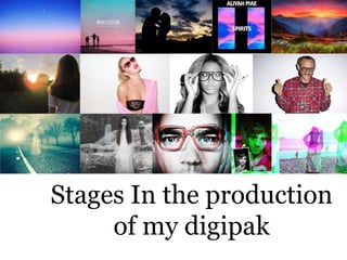 Stages In the production
of my digipak
 