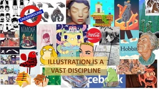 ILLUSTRATION IS A
VAST DISCIPLINE
 
