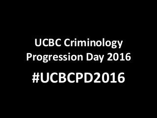 UCBC Criminology
Progression Day 2016
#UCBCPD2016
 