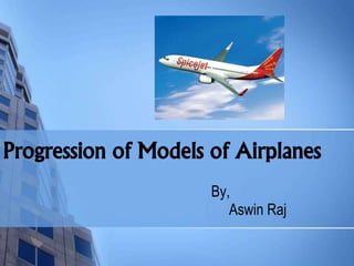 Progression of Models of Airplanes
By,
Aswin Raj
 