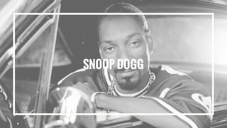 SNOOP DOGG
 
