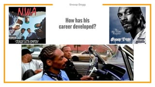 Snoop Dogg
How has his
career developed?
 