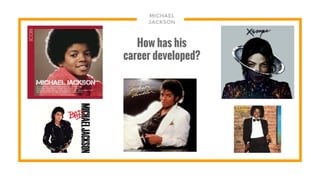 How has his
career developed?
MICHAEL
JACKSON
 