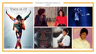 Examples of Michael Jackson’s
work
 