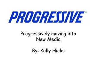 Progressively moving into New Media By: Kelly Hicks 