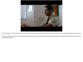 A rich text editor at its core is a textarea, so put a text area on the page and you can still write whatever you wanted to write, and using the save button store it wherever. 
If the access method can have it enhanced with nice styling do that, and if it can take this asynchronous writing function to the database - give it that too. As long as the 
key purpose is achieved. 
 
