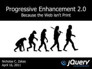 Progressive Enhancement 2.0
             Because the Web isn't Print




Nicholas C. Zakas
April 16, 2011
 