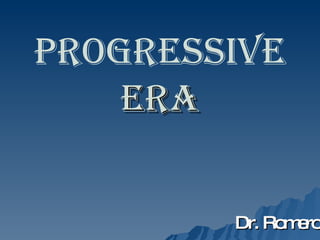 Progressive  Era Dr. Romero 