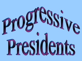 Progressive Presidents 