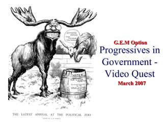 Progressives in Government - Video Quest G.E.M Option March 2007 