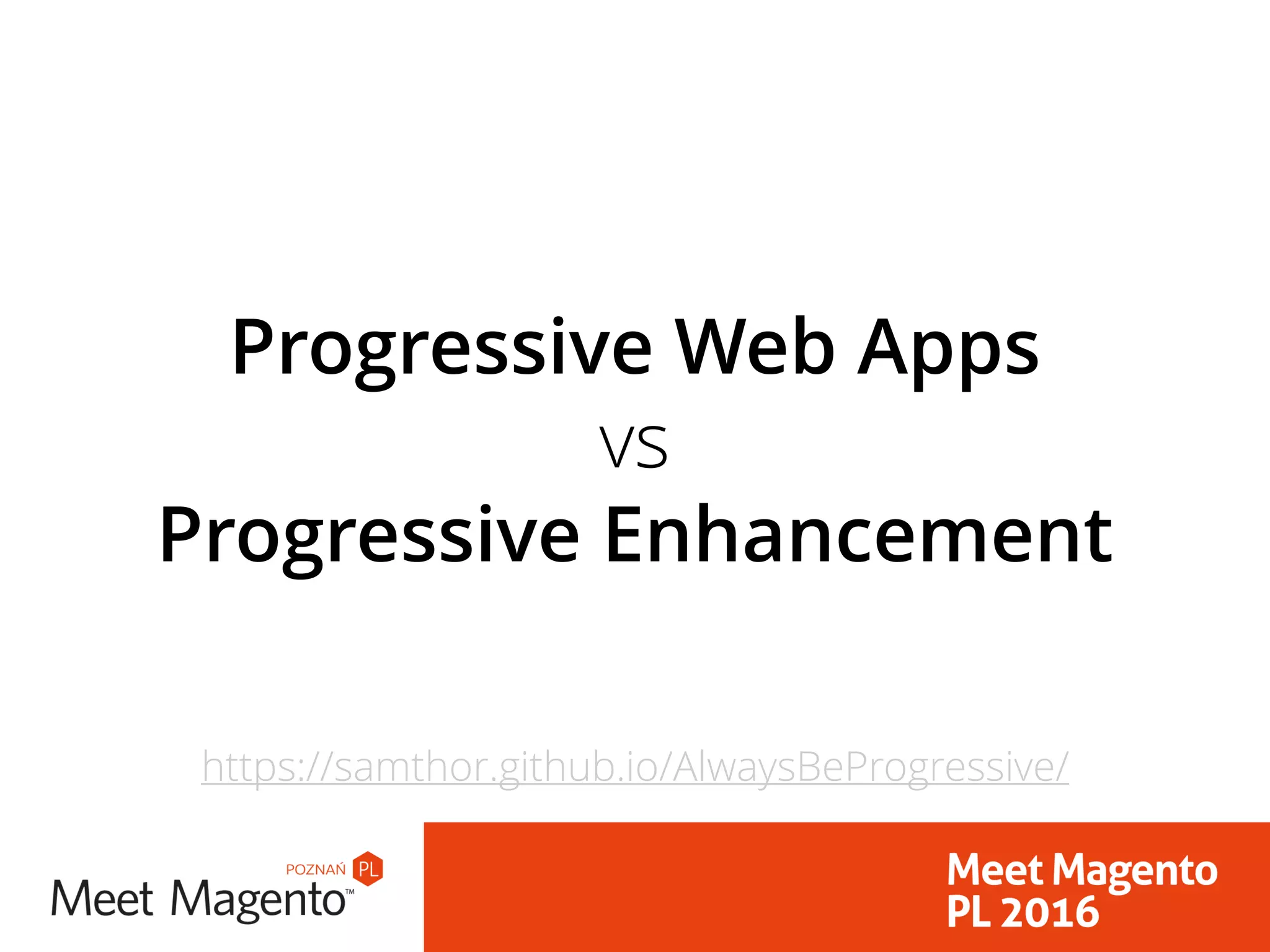 Progressive Web Apps
vs
Progressive Enhancement
https://samthor.github.io/AlwaysBeProgressive/
 