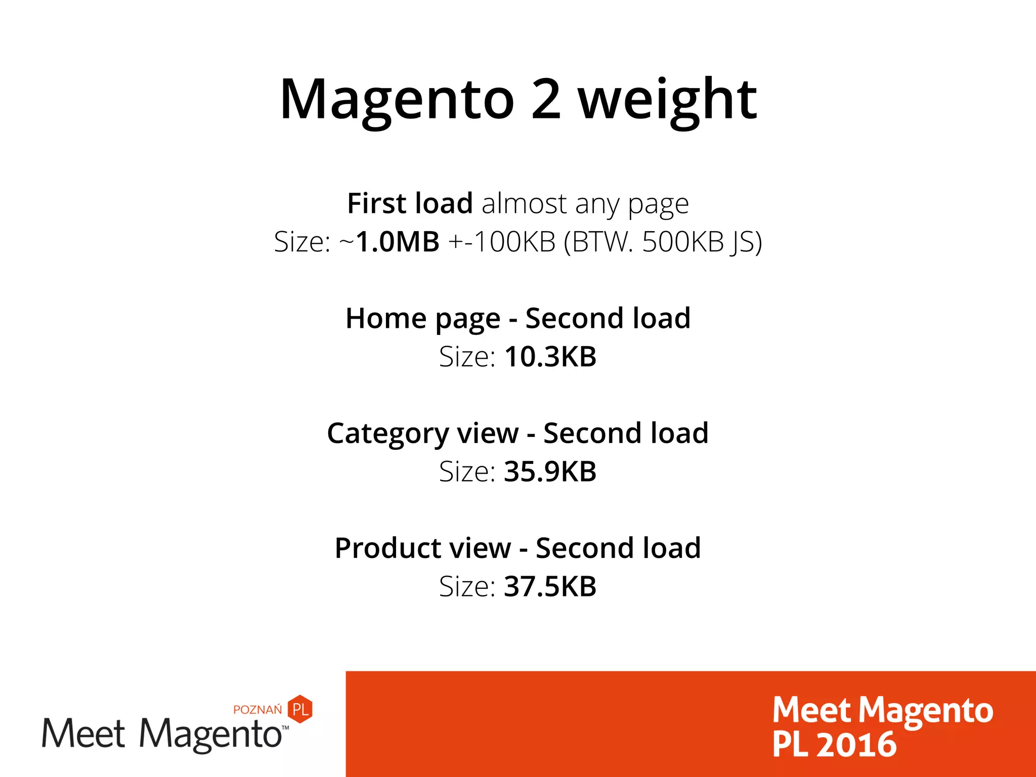 Magento 2 weight
First load almost any page
Size: ~1.0MB +-100KB (BTW. 500KB JS)
Home page - Second load
Size: 10.3KB
Category view - Second load
Size: 35.9KB
Product view - Second load
Size: 37.5KB
 