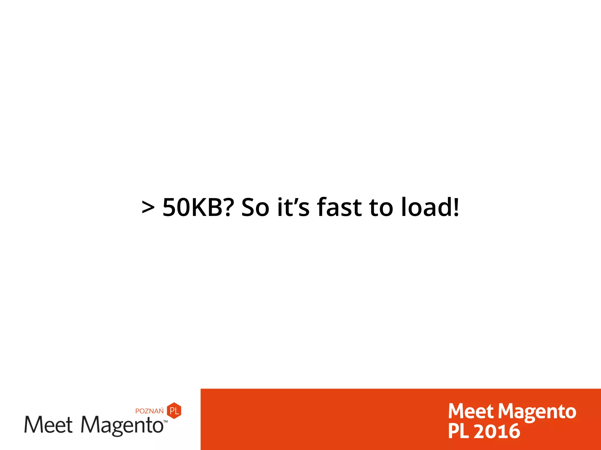 > 50KB? So it’s fast to load!
 