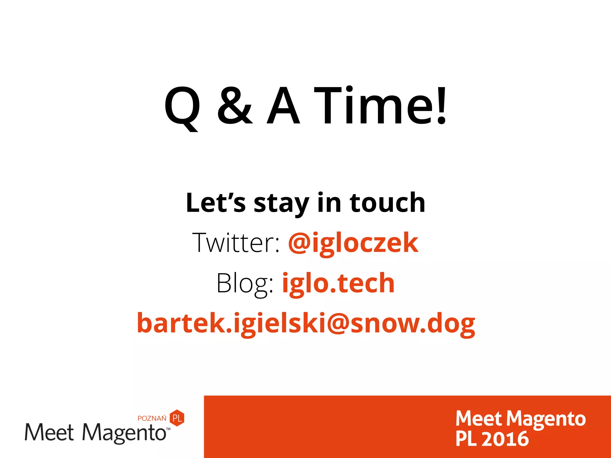 Q & A Time!
Let’s stay in touch
Twitter: @igloczek
Blog: iglo.tech
bartek.igielski@snow.dog
 
