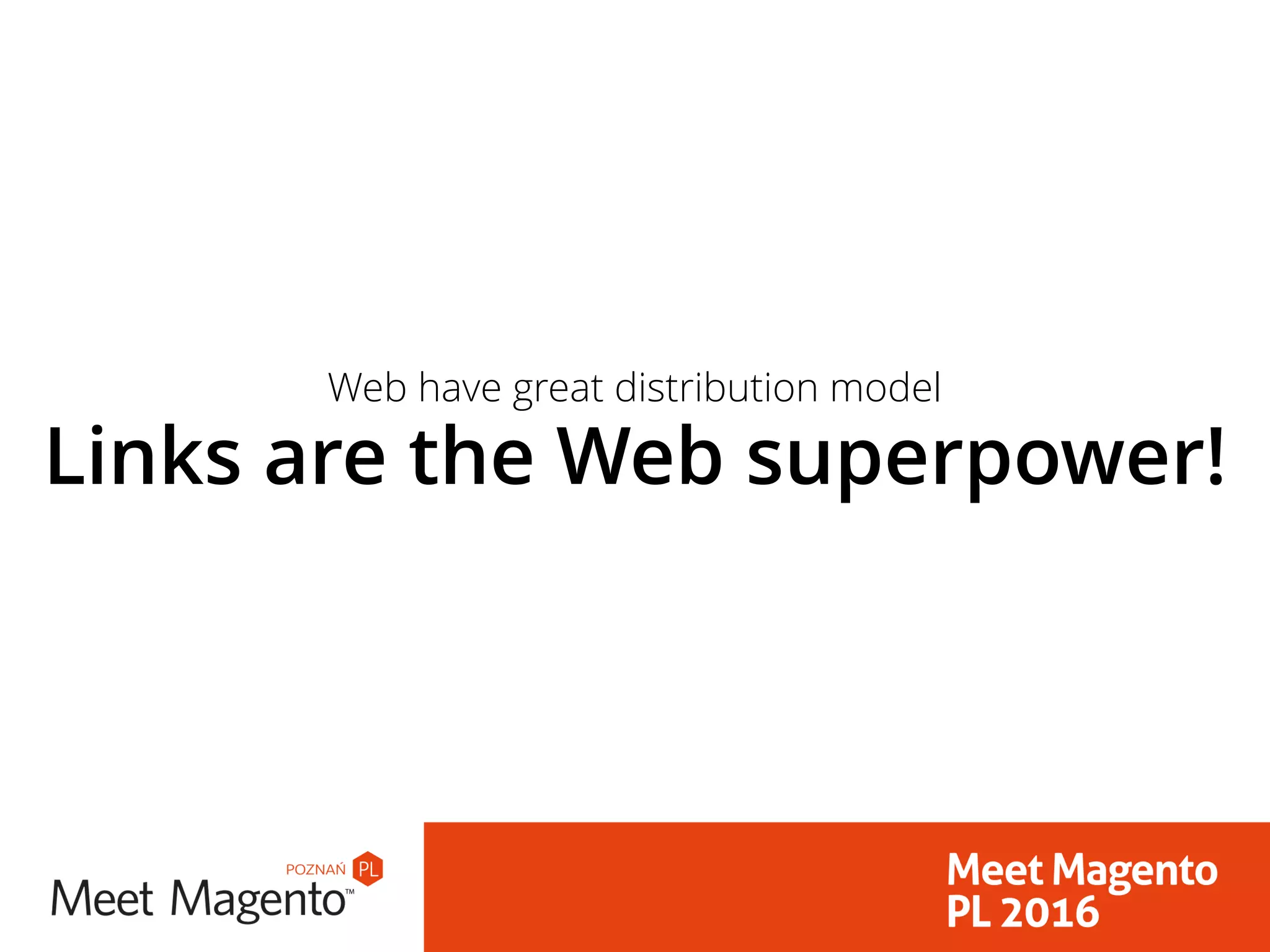 Web have great distribution model
Links are the Web superpower!
 