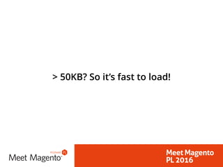 > 50KB? So it’s fast to load!
 