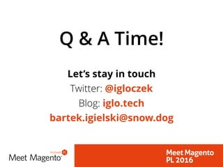 Q & A Time!
Let’s stay in touch
Twitter: @igloczek
Blog: iglo.tech
bartek.igielski@snow.dog
 