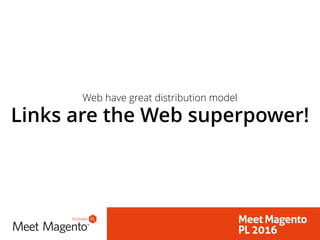 Web have great distribution model
Links are the Web superpower!
 