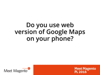 Do you use web 
version of Google Maps 
on your phone?
 