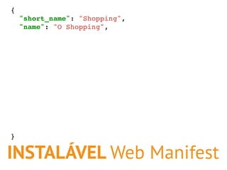 INSTALÁVEL Web Manifest
{
"short_name": "Shopping",
"name": "O Shopping",
}
 