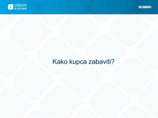 Kako kupca zabaviti?
 