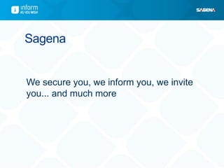 Sagena
We secure you, we inform you, we invite
you... and much more
 