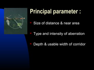 Principal parameter :
 Size of distance & near area
 Type and intensity of aberration
 Depth & usable width of corridor
 