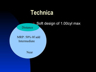 Technica Soft design of 1.00cyl max Distance Intermediate Near MRP: 50% 0f add 