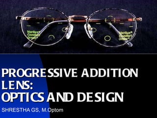 PROGRESSIVE ADDITION LENS:   OPTICS AND DESIGN SHRESTHA GS, M.Optom 
