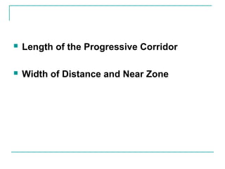  Length of the Progressive Corridor
 Width of Distance and Near Zone
 