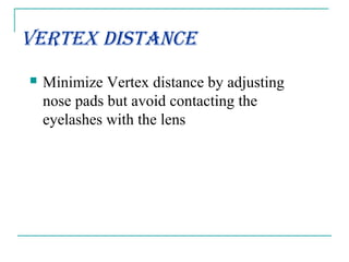 Vertex Distance
 Minimize Vertex distance by adjusting
nose pads but avoid contacting the
eyelashes with the lens
 