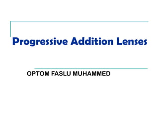 Progressive Addition Lenses
OPTOM FASLU MUHAMMED
 