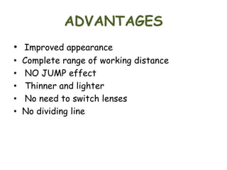 ADVANTAGES
• Improved appearance
• Complete range of working distance
• NO JUMP effect
• Thinner and lighter
• No need to switch lenses
• No dividing line
 