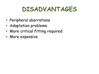 DISADVANTAGES
• Peripheral aberrations
• Adaptation problems
• More critical fitting required
• More expensive
 