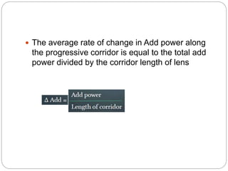  The average rate of change in Add power along
the progressive corridor is equal to the total add
power divided by the corridor length of lens
 