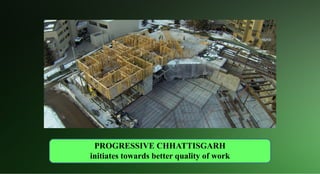 PROGRESSIVE CHHATTISGARH
initiates towards better quality of work
 