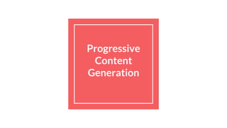 Progressive
Content
Generation
 
